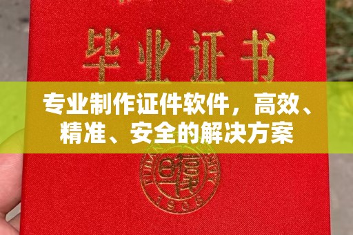 申扎专业制作证件软件，高效、精准、安全的解决方案